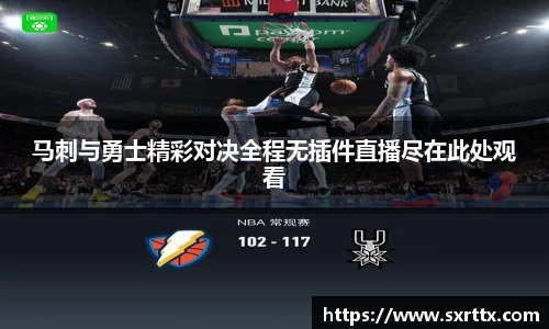马刺与勇士精彩对决全程无插件直播尽在此处观看